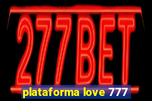 plataforma love 777